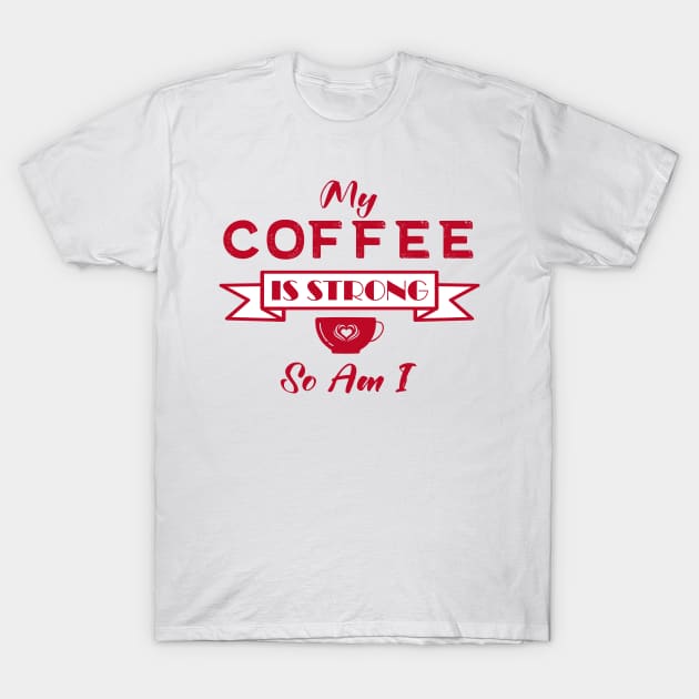 My Coffee is Strong and so Am I T-Shirt by Lemonflowerlove